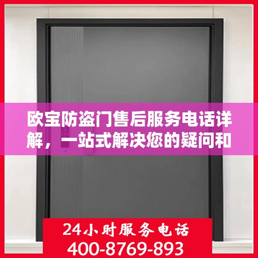 欧宝防盗门售后服务电话详解，一站式解决您的疑问和需求