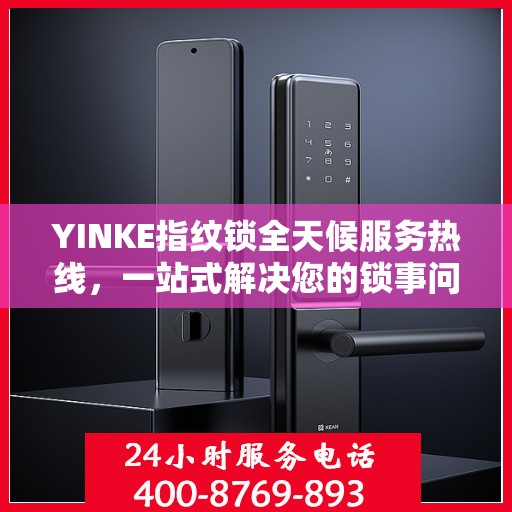 YINKE指纹锁全天候服务热线，一站式解决您的锁事问题