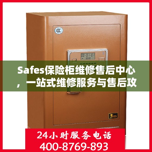 Safes保险柜维修售后中心，一站式维修服务与售后攻略