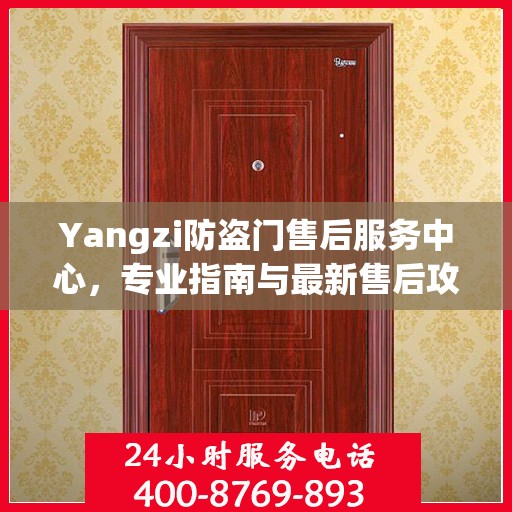 Yangzi防盗门售后服务中心，专业指南与最新售后攻略