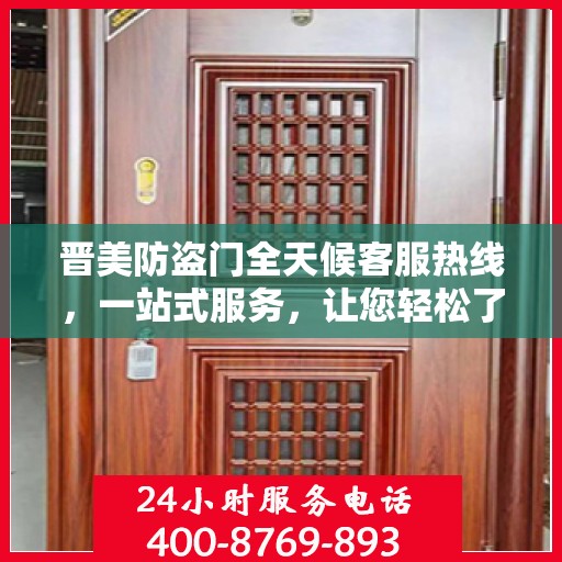晋美防盗门全天候客服热线，一站式服务，让您轻松了解所有细节