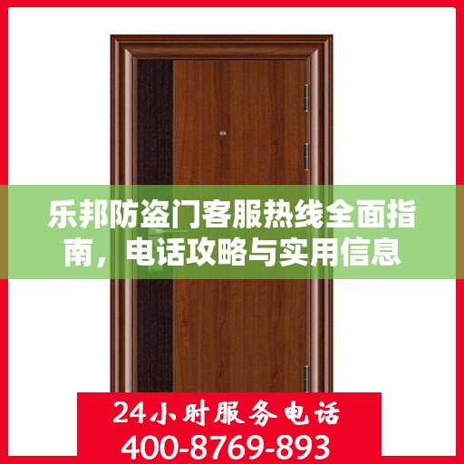 乐邦防盗门客服热线全面指南，电话攻略与实用信息