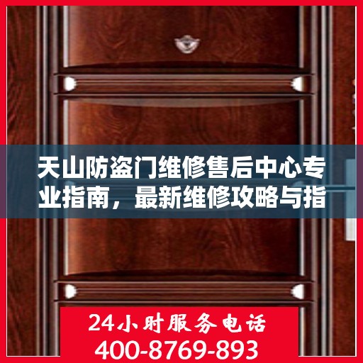 天山防盗门维修售后中心专业指南，最新维修攻略与指南