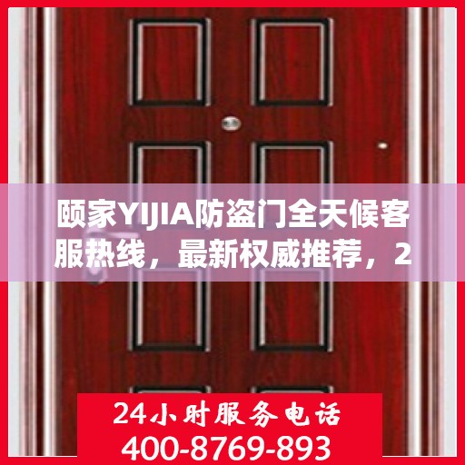 颐家YIJIA防盗门全天候客服热线，最新权威推荐，24小时不打烊服务