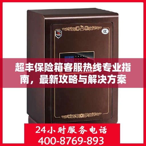 超丰保险箱客服热线专业指南，最新攻略与解决方案