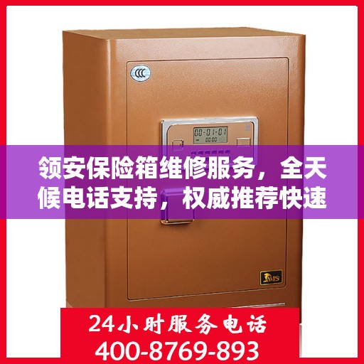领安保险箱维修服务，全天候电话支持，权威推荐快速响应