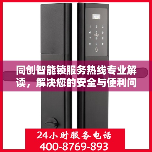 同创智能锁服务热线专业解读，解决您的安全与便利问题