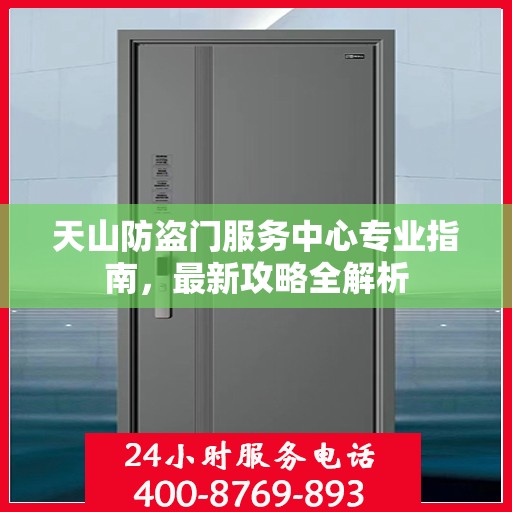 天山防盗门服务中心专业指南，最新攻略全解析
