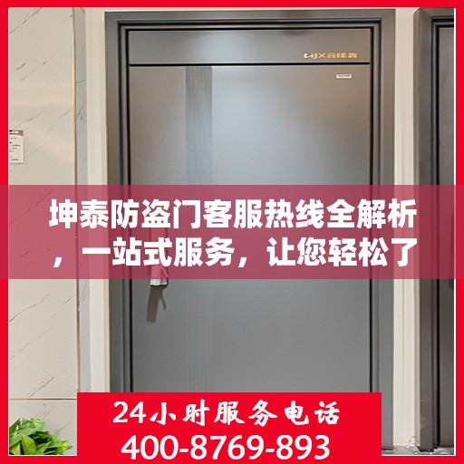 坤泰防盗门客服热线全解析，一站式服务，让您轻松了解无忧！