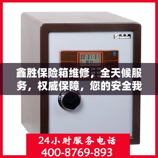 鑫胜保险箱维修，全天候服务，权威保障，您的安全我们随时守护