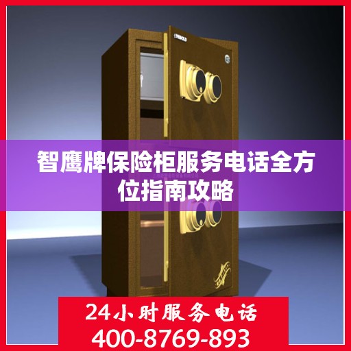 智鹰牌保险柜服务电话全方位指南攻略