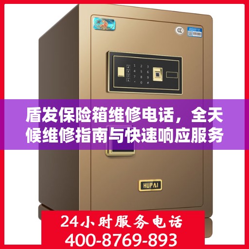 盾发保险箱维修电话，全天候维修指南与快速响应服务