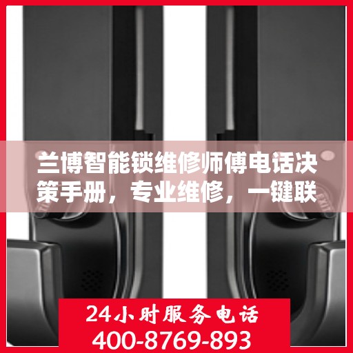 兰博智能锁维修师傅电话决策手册，专业维修，一键联系指南