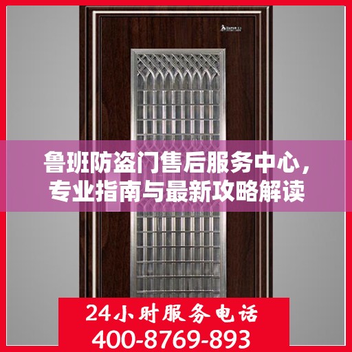 鲁班防盗门售后服务中心，专业指南与最新攻略解读