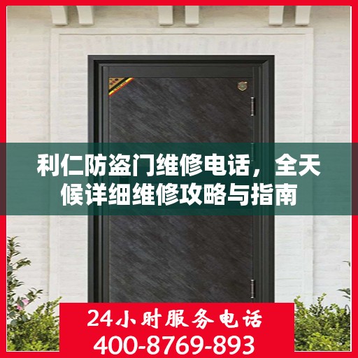 利仁防盗门维修电话，全天候详细维修攻略与指南