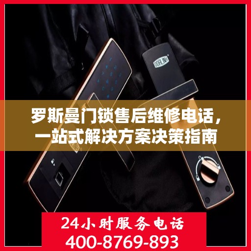 罗斯曼门锁售后维修电话，一站式解决方案决策指南