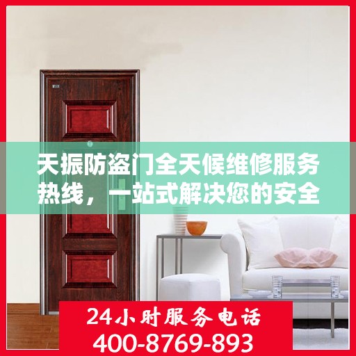天振防盗门全天候维修服务热线，一站式解决您的安全之门问题