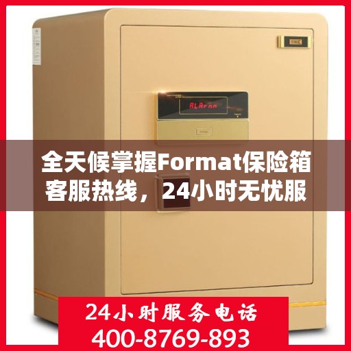 全天候掌握Format保险箱客服热线，24小时无忧服务指南