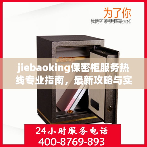jiebaoking保密柜服务热线专业指南，最新攻略与实用指南