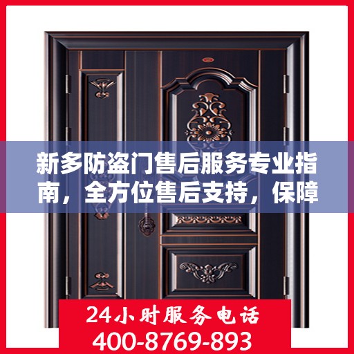 新多防盗门售后服务专业指南，全方位售后支持，保障您的安全无忧