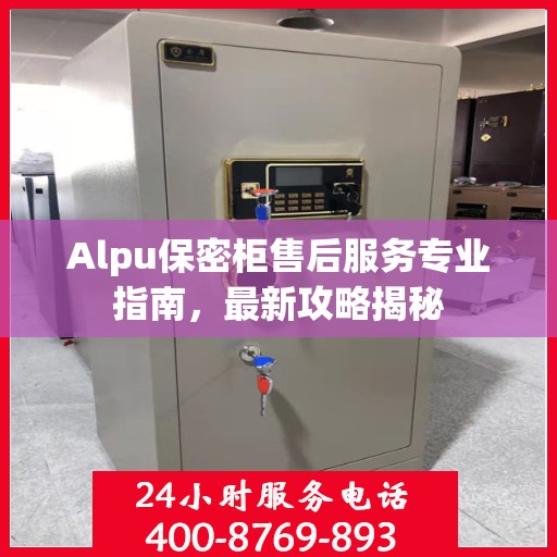 Alpu保密柜售后服务专业指南，最新攻略揭秘
