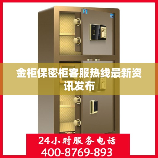 金柜保密柜客服热线最新资讯发布