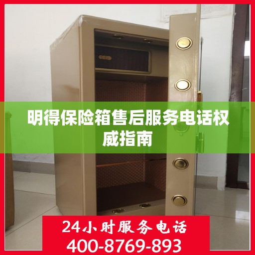 明得保险箱售后服务电话权威指南