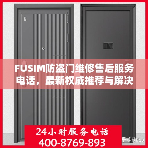 FUSIM防盗门维修售后服务电话，最新权威推荐与解决方案