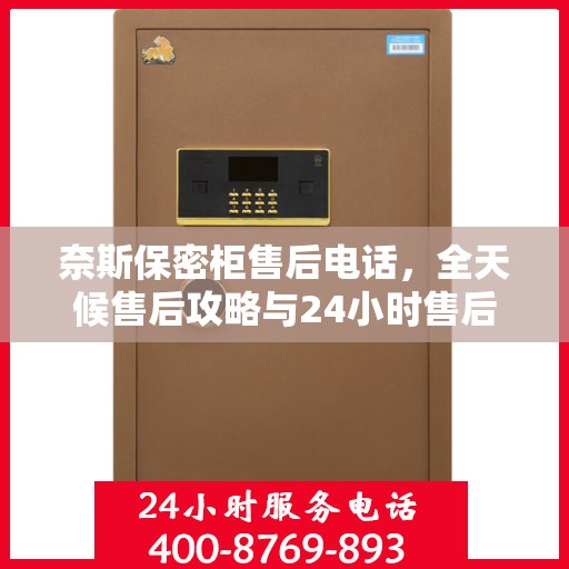 奈斯保密柜售后电话，全天候售后攻略与24小时售后详细指南