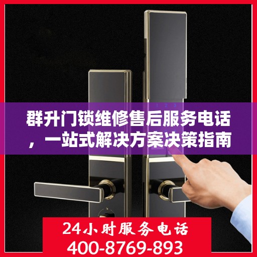 群升门锁维修售后服务电话，一站式解决方案决策指南