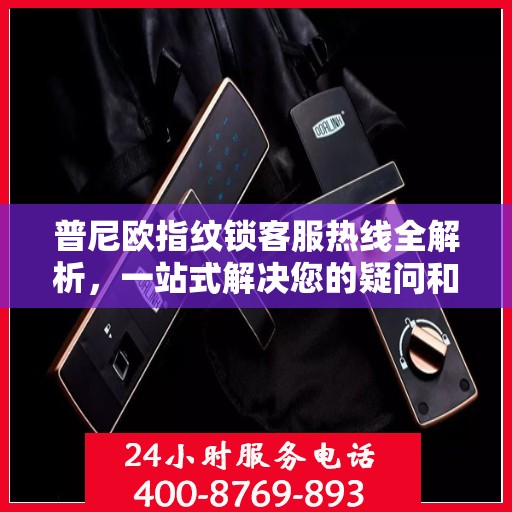 普尼欧指纹锁客服热线全解析，一站式解决您的疑问和需求