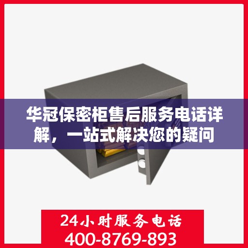 华冠保密柜售后服务电话详解，一站式解决您的疑问