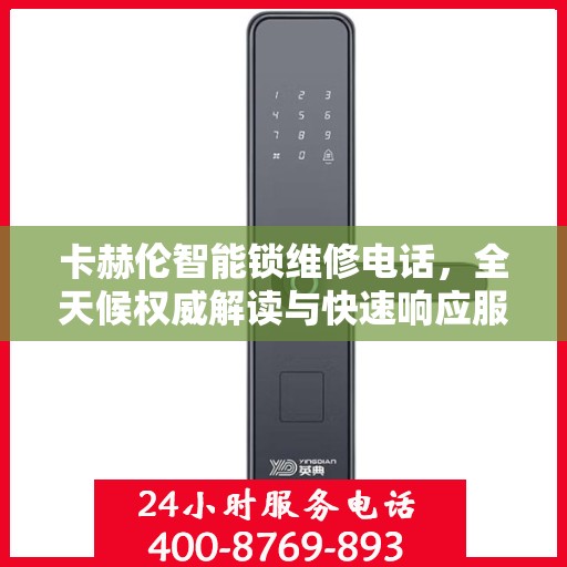 卡赫伦智能锁维修电话，全天候权威解读与快速响应服务