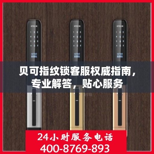 贝可指纹锁客服权威指南，专业解答，贴心服务