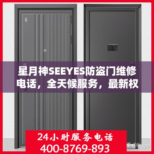 星月神SEEYES防盗门维修电话，全天候服务，最新权威推荐，快速响应维修需求