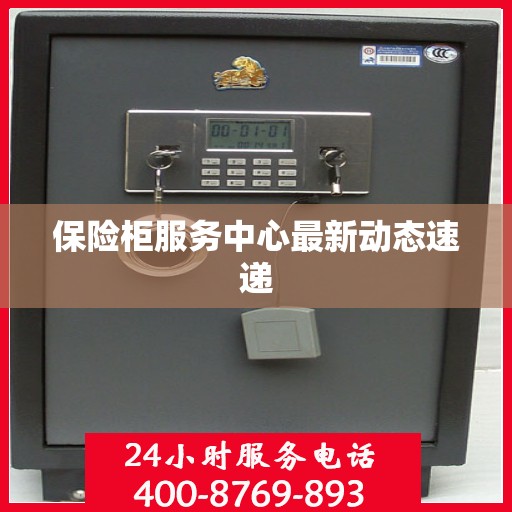 保险柜服务中心最新动态速递