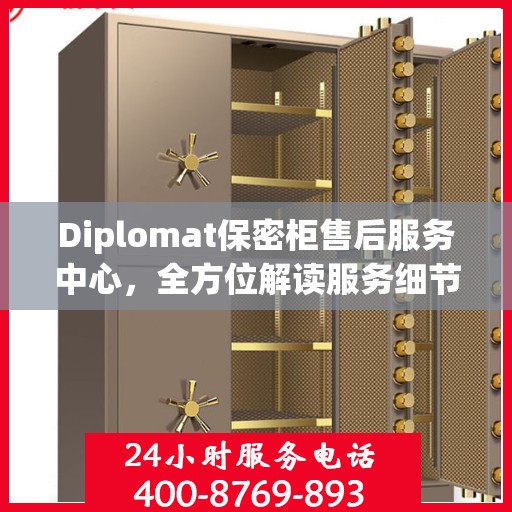 Diplomat保密柜售后服务中心，全方位解读服务细节与流程