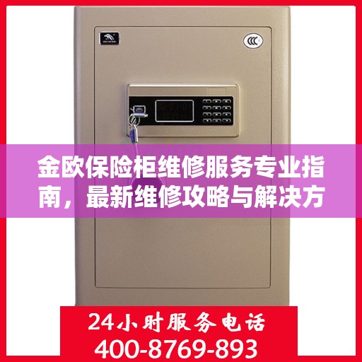 金欧保险柜维修服务专业指南，最新维修攻略与解决方案