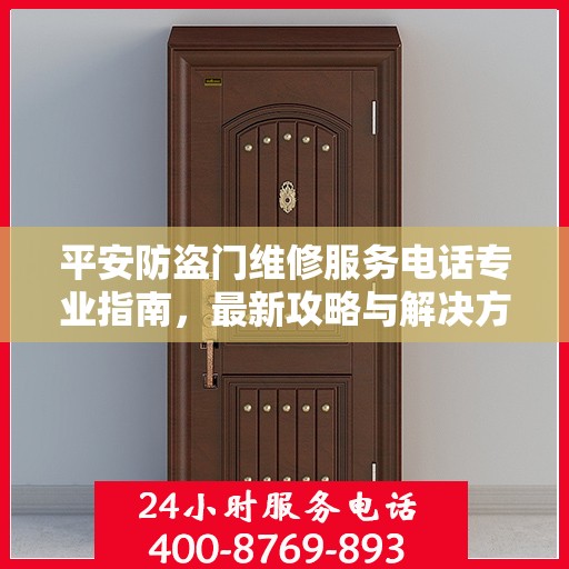 平安防盗门维修服务电话专业指南，最新攻略与解决方案