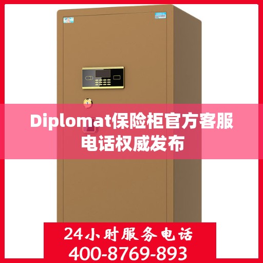Diplomat保险柜官方客服电话权威发布