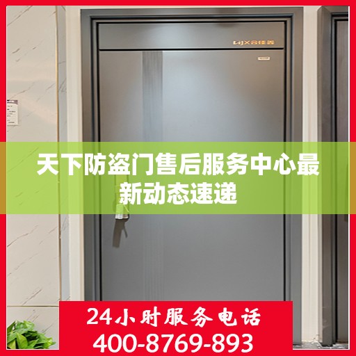 天下防盗门售后服务中心最新动态速递