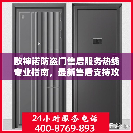 欧神诺防盗门售后服务热线专业指南，最新售后支持攻略