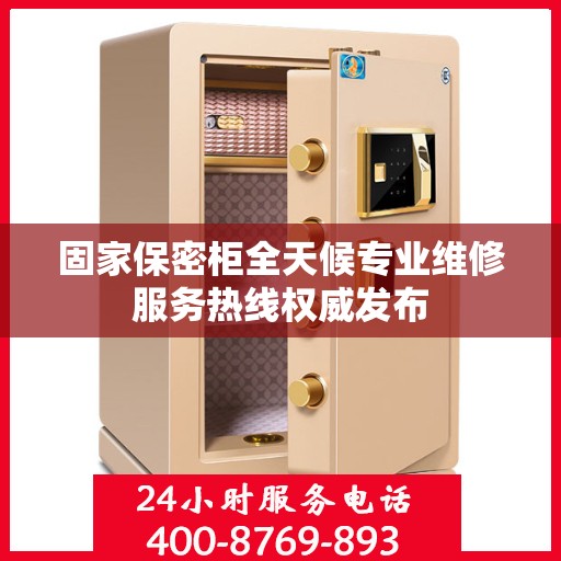 固家保密柜全天候专业维修服务热线权威发布