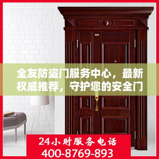 全友防盗门服务中心，最新权威推荐，守护您的安全门户