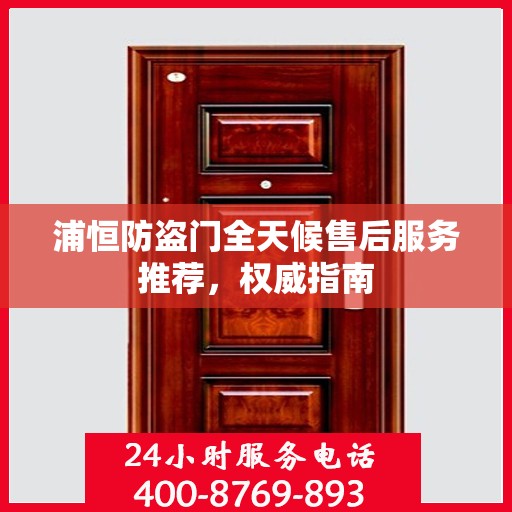 浦恒防盗门全天候售后服务推荐，权威指南