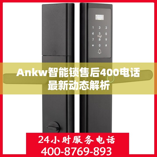 Ankw智能锁售后400电话最新动态解析