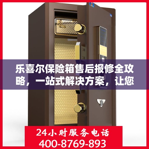 乐喜尔保险箱售后报修全攻略，一站式解决方案，让您轻松搞定！