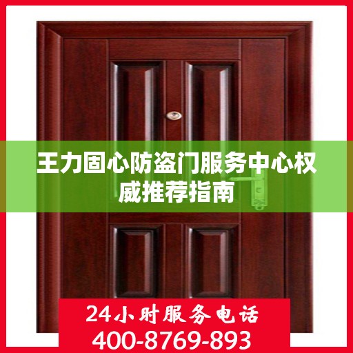 王力固心防盗门服务中心权威推荐指南