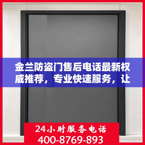 金兰防盗门售后电话最新权威推荐，专业快速服务，让您安心无忧
