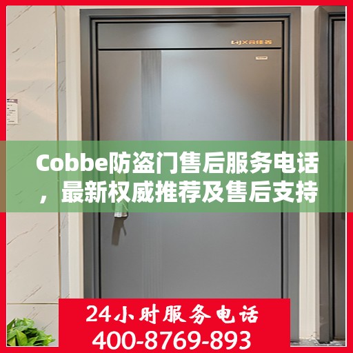 Cobbe防盗门售后服务电话，最新权威推荐及售后支持详解